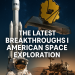 The Latest Breakthroughs in American Space Exploration