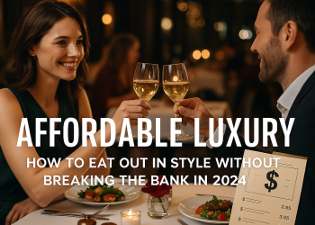 Affordable Luxury: How to Eat Out in Style Without Breaking the Bank in 2024