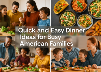 Quick and Easy Dinner Ideas for Busy American Families