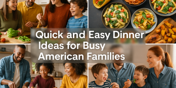 Quick and Easy Dinner Ideas for Busy American Families